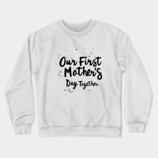 Our First Mother’s Day Together Crewneck Sweatshirt